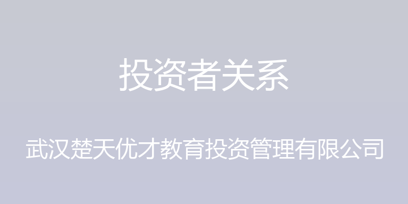 投资者关系 - 武汉楚天优才教育投资管理有限公司